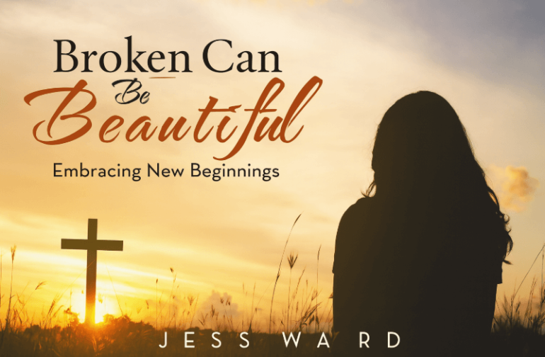 Jess Ward Makes Publishing Debut with Faith-Based Book Broken Can Be Beautiful: Embracing New Beginnings