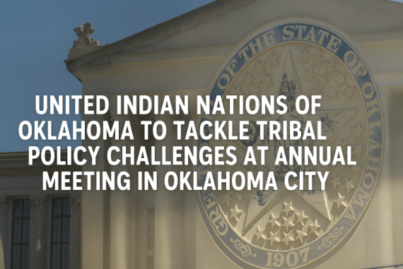United Indian Nations of Oklahoma to Tackle Tribal Policy Challenges at Annual Meeting in Oklahoma City
