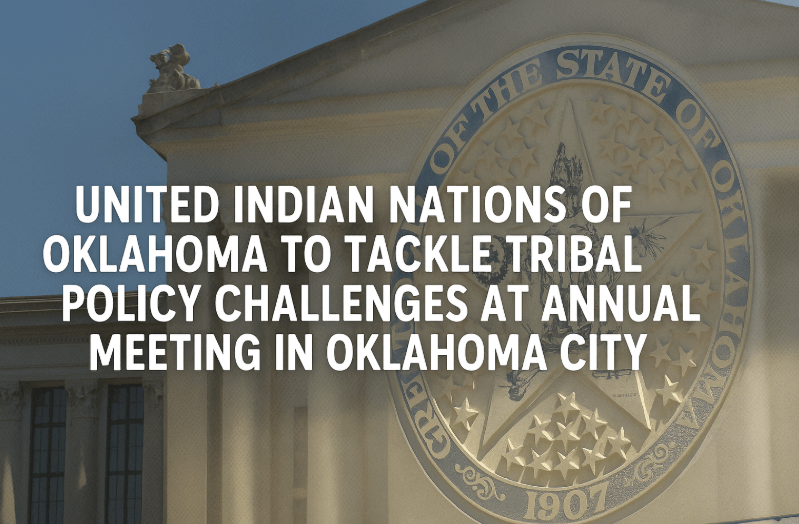 United Indian Nations of Oklahoma to Tackle Tribal Policy Challenges at Annual Meeting in Oklahoma City
