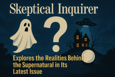 Skeptical Inquirer Explores the Realities Behind the Supernatural in Its Latest Issue